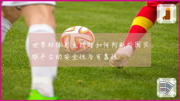 世界杯体彩竞猜时如何判断外围买球平台的安全性与可靠性