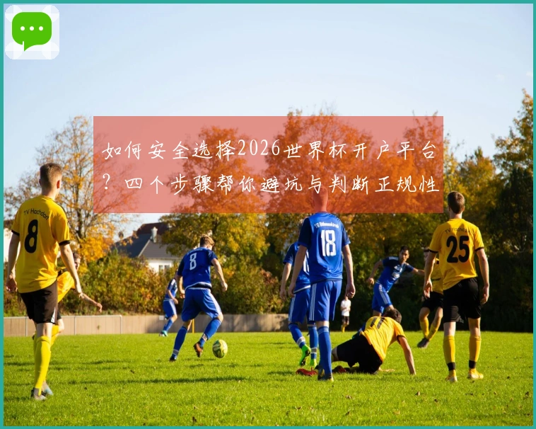 如何安全选择2026世界杯开户平台？四个步骤帮你避坑与判断正规性